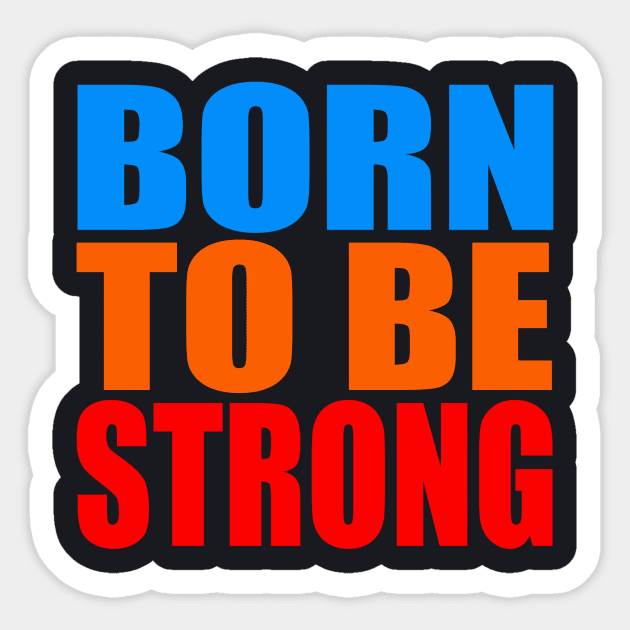 Born to be strong Sticker by Evergreen Tee